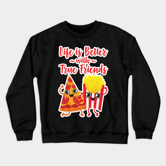 Pizza and Fries - Life is Better with True Friends Crewneck Sweatshirt by Plushism